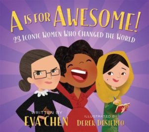 A is for Awesome!: 23 Iconic Women Who Changed the World, by Eva Chen, Illustrated by Derek Desierto.