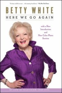 Here We Go Again: My Life in Television by Betty White. 
