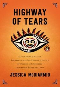 Highway of Tears: A True Story of Racism, Indifference and the Pursuit of Justice for Missing and Murdered Indigenous Women and Girls, by Jessica McDiarmid.