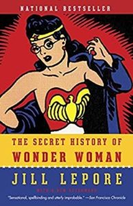 The Secret History of Wonder Woman, by Jill Lepore.