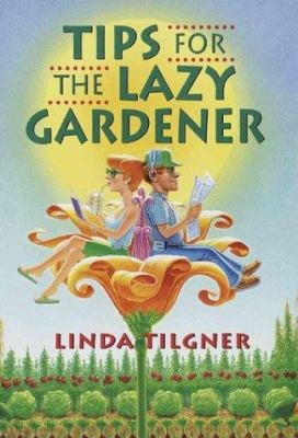 Tips for the Lazy Gardener by Linda Tilgner