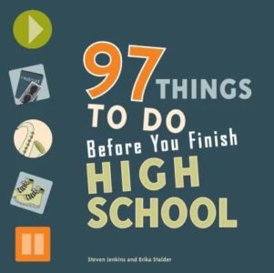 97 Things To Do Before You Finish High School by Steven Jenkins and Erika Stalder.