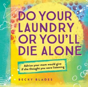 Do Your Laundry or You'll Die Alone by Becky Blades.
