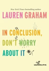 In Conclusion, Don't Worry About It by Lauren Graham.