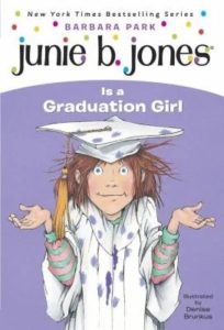 Junie B. Jones is a Graduation Girl by Barbara Park. 