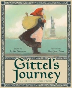 Gittel's Journey: An Ellis Island Story by Lesléa Newman, Pictures by Amy June Bates.