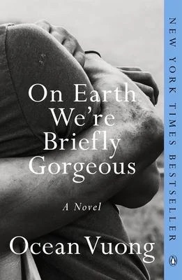 On Earth We're Briefly Gorgeous: A Novel by Ocean Vuong. 