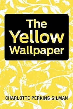 The Yellow Wallpaper by Charlotte Perkins Gilman.