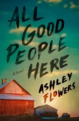 All Good People Here: A Novel by Ashley Flowers.