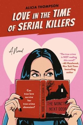 Love in the Time of Serial Killers: A Novel by Alicia Thompson.