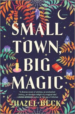 Small Town, Big Magic: a Novel by Hazel Beck.