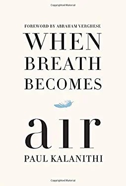 When Breath Becomes Air by Paul Kalanithi. Foreward by Abraham Verghese.