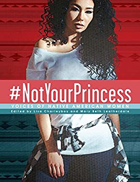 #Notyourprincess : Voices of Native American Women
by Lisa Charleyboy & Mary Beth Leatherdale