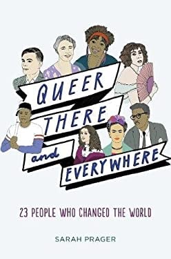Queer, There, and Everywhere: 25 People Who Changed the World (2nd Edition) by Sarah Prager