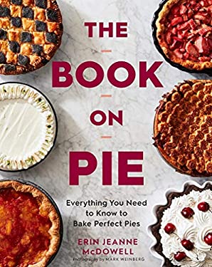 The Book on Pie: Everything You Need to Know to Bake Perfect Pies by Erin Jeanne McDowell.