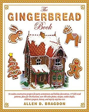 The Gingerbread Book: 54 Cookie-Construction Projects for Party Centerpieces and Holiday Decorations by Allen D. Bragdon.
