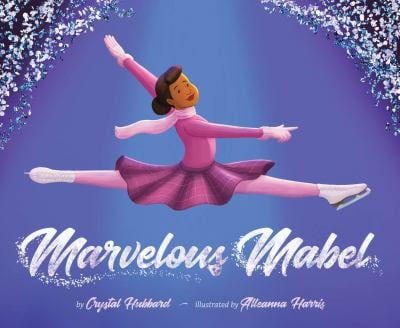 Marvelous Mabel : Figure Skating Superstar
by Crystal Hubbard
illustrated by Alleanna Harris