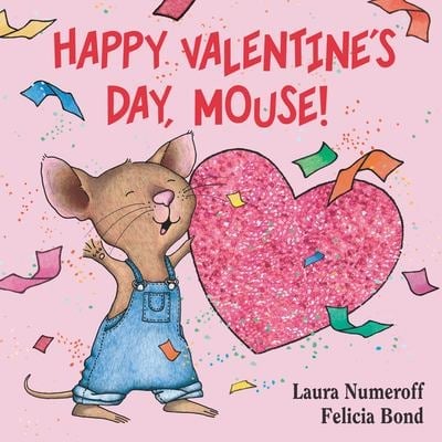 Happy Valentine's Day, Mouse! : A Valentine's Day Book for Kids
by Laura Numeroff and Felicia Bond