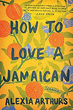 How to Love a Jamaican: Stories
by Alexia Arthurs
