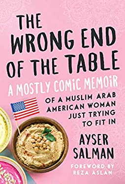 The Wrong End of the Table : A Mostly Comic Memoir of a Muslim Arab American Woman Just Trying to Fit In
by Ayser Salman