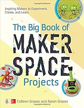 The Big Book of Maker Space Projects
by Colleen Graves and Aaron Graves