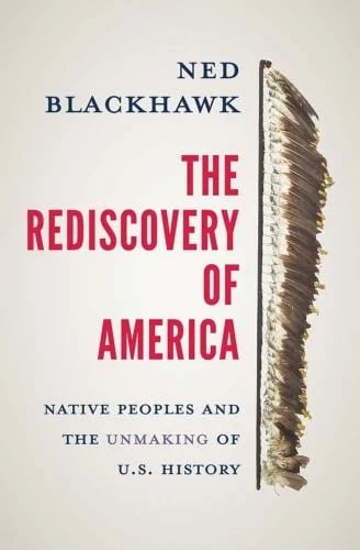 The Rediscovery of America : Native Peoples and the Unmaking of U. S. History
by Ned Blackhawk