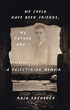 We Could Have Been Friends, My Father and I : A Palestinian Memoir
by Raja Shehadeh