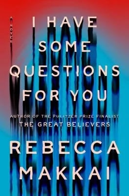 I Have Some Questions for You : A Novel
by Rebecca Makkai
