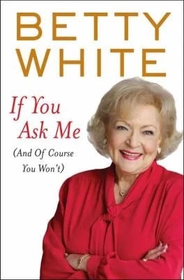 If You Ask Me : (and of Course You Won't)
by Betty White