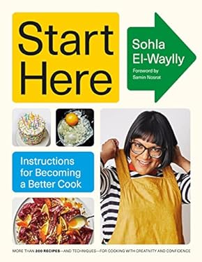 Start Here : Instructions for Becoming a Better Cook: a Cookbook
by Sohla El-Waylly