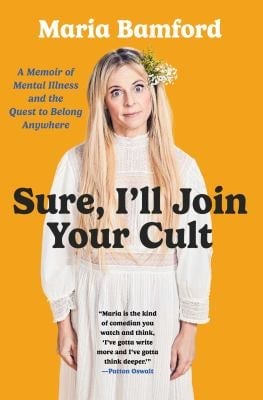 Sure, I'll Join Your Cult : A Memoir of Mental Illness and the Quest to Belong Anywhere
by Maria Bamford