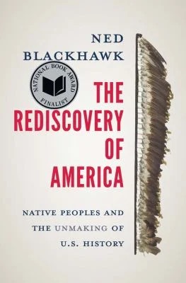 The Rediscovery of America : Native Peoples and the Unmaking of U. S. History
by Ned Blackhawk
