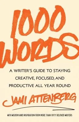 1000 Words : A Writer's Guide to Staying Creative, Focused, and Productive All Year Round
by Jami Attenberg