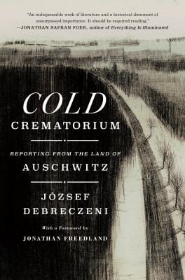 Cold Crematorium : Reporting from the Land of Auschwitz
by József Debreczeni