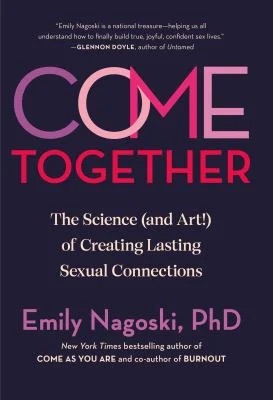 Come Together : The Science (and Art!) of Creating Lasting Sexual Connections
by Emily Nagoski