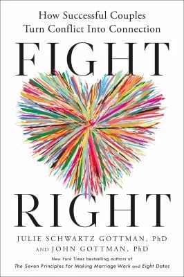 Fight Right : How Successful Couples Turn Conflict into Connection
by Julie Schwartz Gottman