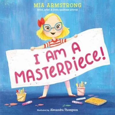 I Am a Masterpiece! : An Empowering Story about Inclusivity and Growing up with down Syndrome
by Mia Armstrong