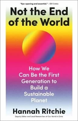Not the End of the World : How We Can Be the First Generation to Build a Sustainable Planet
by Hannah Ritchie