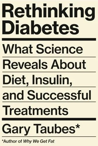 Rethinking Diabetes : What Science Reveals about Diet, Insulin, and Successful Treatments
by Gary Taubes
