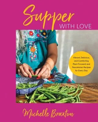 Supper with Love : Vibrant, Delicious, and Comforting Plant-Forward and Pescatarian Recipes for Every Day
by Michelle Braxton