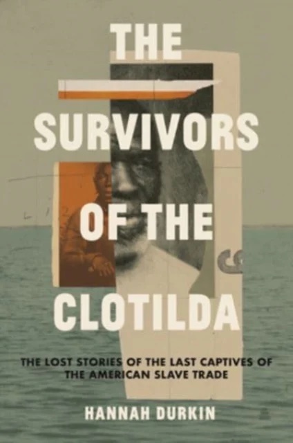 The Survivors of the Clotilda : The Lost Stories of the Last Captives of the American Slave Trade
by Hannah Durkin