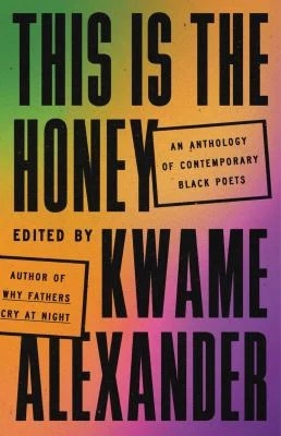 This Is the Honey : An Anthology of Contemporary Black Poets
by Kwame Alexander