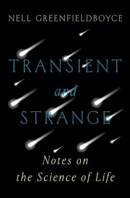 Transient and Strange : Notes on the Science of Life
by Nell Greenfieldboyce