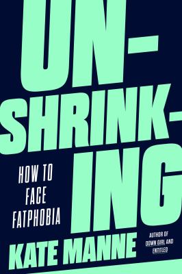 Unshrinking : How to Face Fatphobia
by Kate Manne