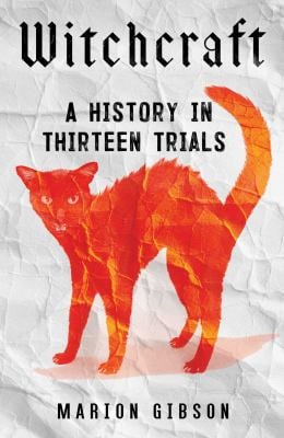 Witchcraft : A History in Thirteen Trials
by Marion Gibson