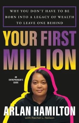 Your First Million : Why You Don't Have to Be Born into a Legacy of Wealth to Leave One Behind
by Arlan Hamilton