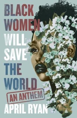 Black Women Will Save the World : An Anthem
by April Ryan