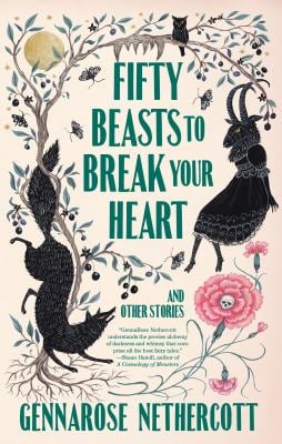 Fifty Beasts to Break Your Heart : And Other Stories
by GennaRose Nethercott