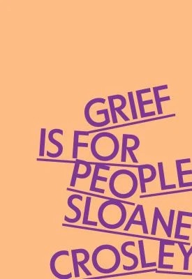 Grief Is for People : A Memoir
by Sloane Crosley