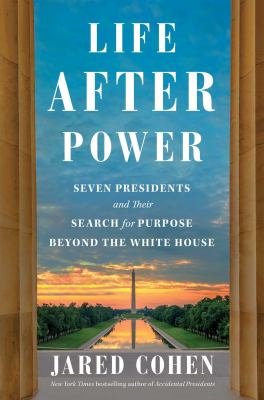 
Life after Power : Seven Presidents and Their Search for Purpose Beyond the White House
by Jared Cohen
